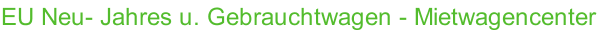 EU Neu- Jahres u. Gebrauchtwagen - Mietwagencenter